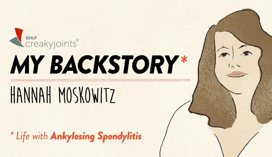 My Backstory: Hannah Moskowitz's Ankylosing Spondylitis Patient Story